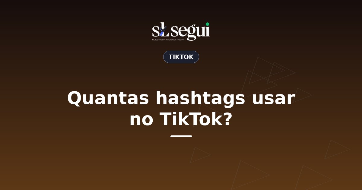 Quantas hashtags usar no TikTok?
