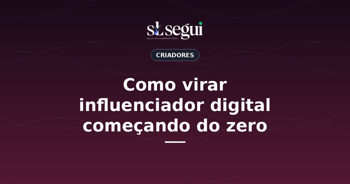 Como virar influenciador digital começando do zero