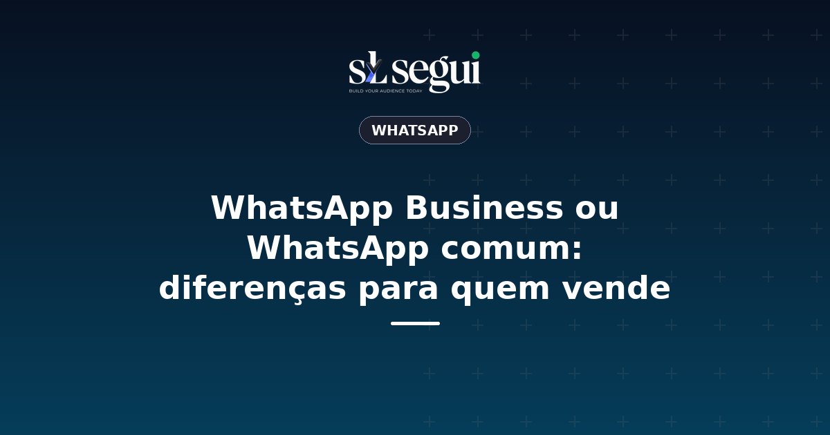 WhatsApp Business ou WhatsApp comum: diferenças para quem vende