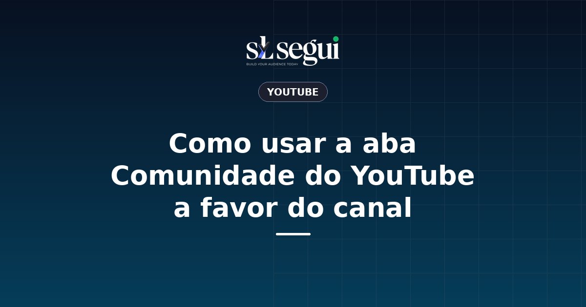 Como usar a aba Comunidade do YouTube a favor do canal