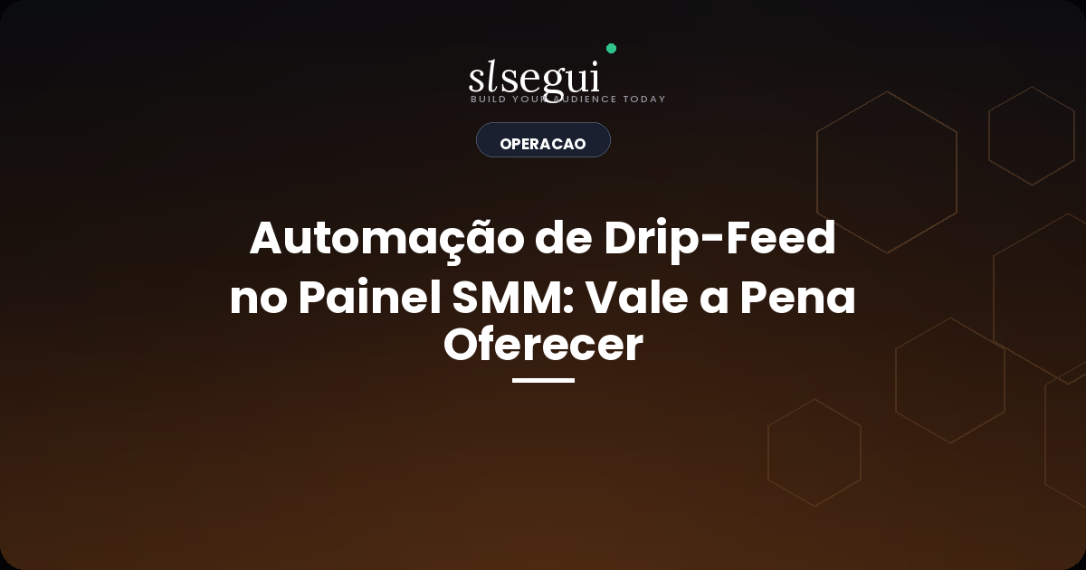 Automação de Drip-Feed no Painel SMM: Vale a Pena Oferecer