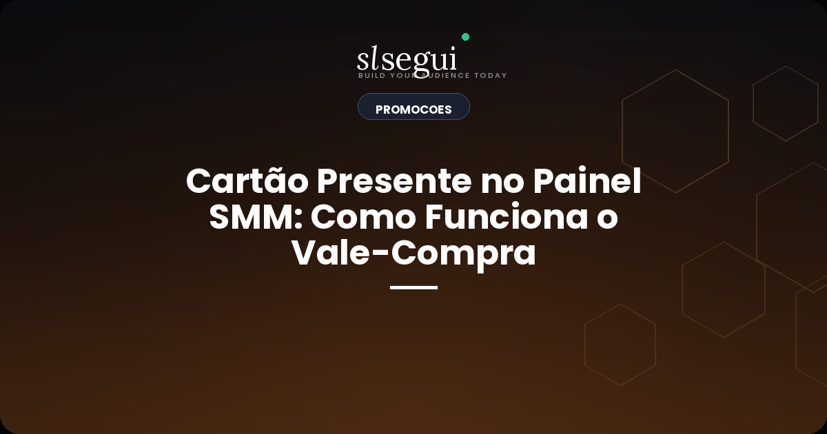 Cartão Presente no Painel SMM: Como Funciona o Vale-Compra
