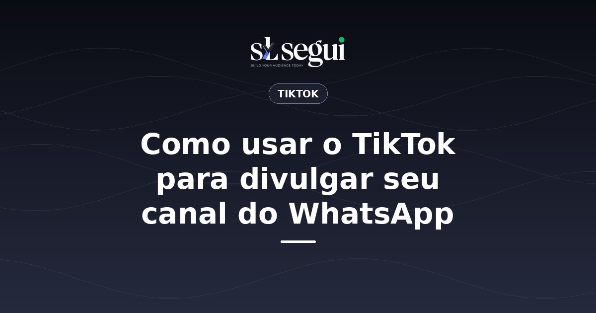 Como usar o TikTok para divulgar seu canal do WhatsApp