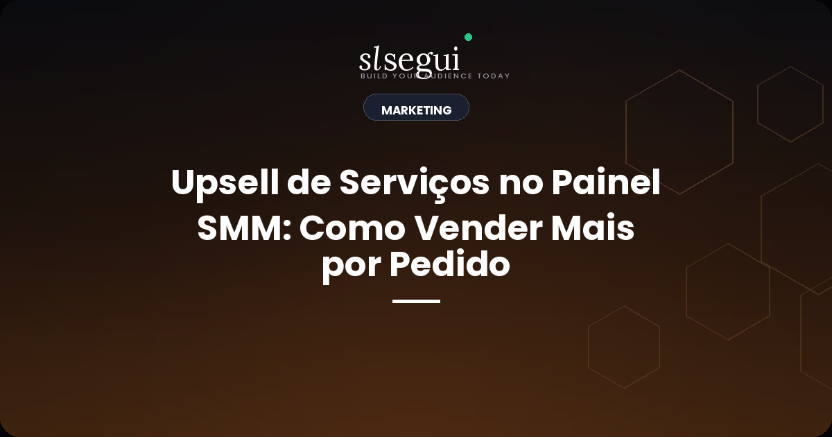 Upsell de Serviços no Painel SMM: Como Vender Mais por Pedido