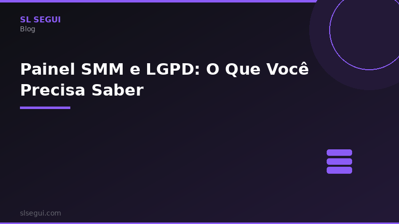 Painel SMM e LGPD: O Que Você Precisa Saber
