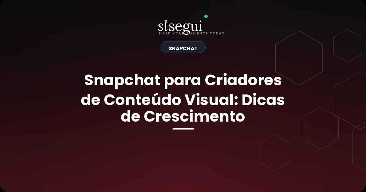 Snapchat para Criadores de Conteúdo Visual: Dicas de Crescimento