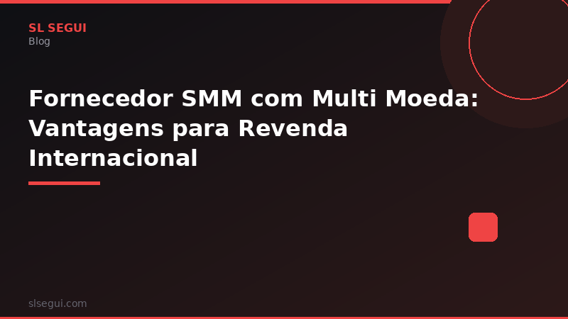 Fornecedor SMM com Multi Moeda: Vantagens para Revenda Internacional