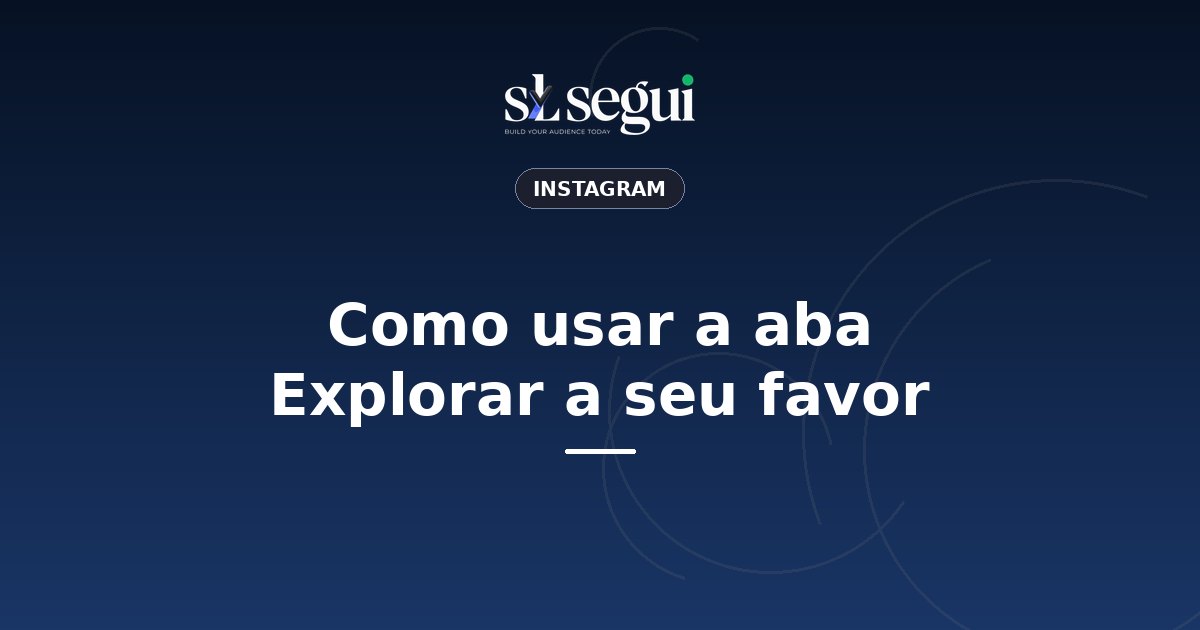 Como usar a aba Explorar a seu favor