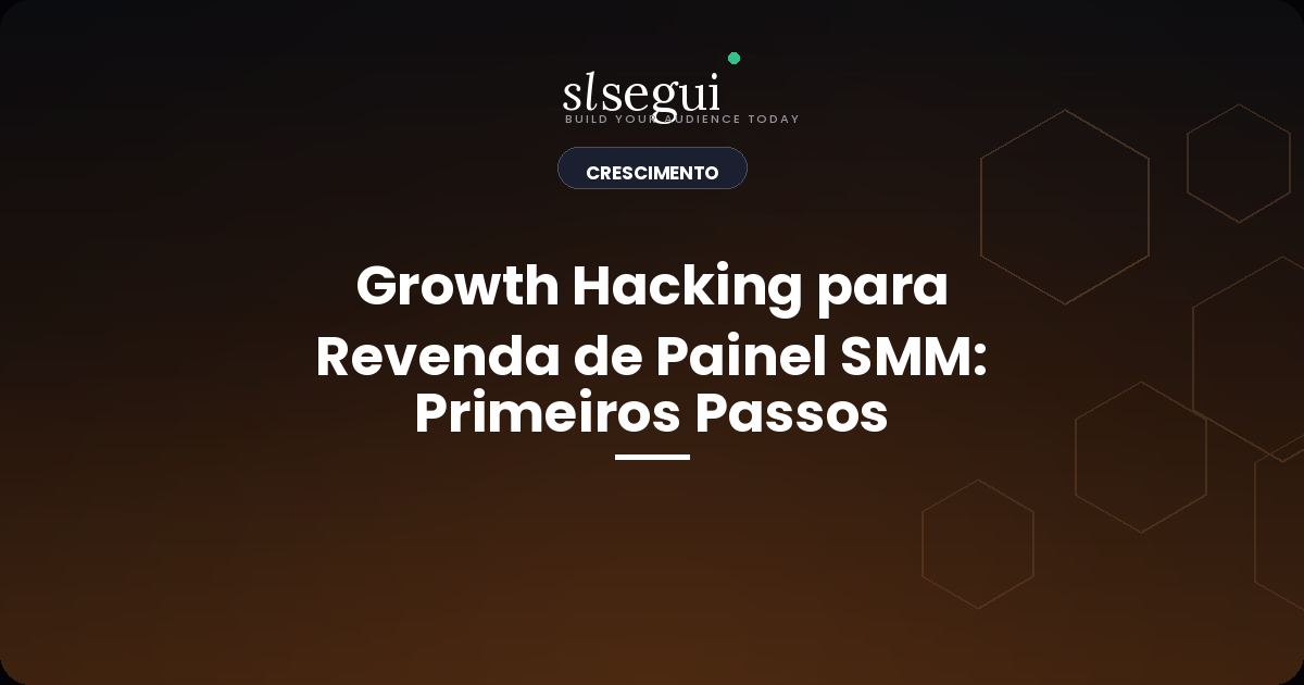 Growth Hacking para Revenda de Painel SMM: Primeiros Passos