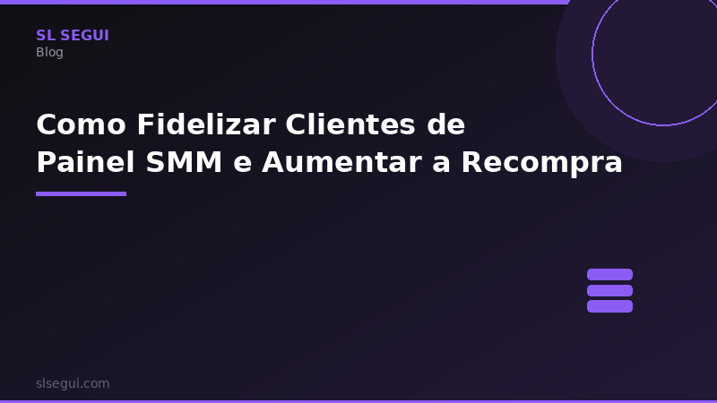 Como Fidelizar Clientes de Painel SMM e Aumentar a Recompra