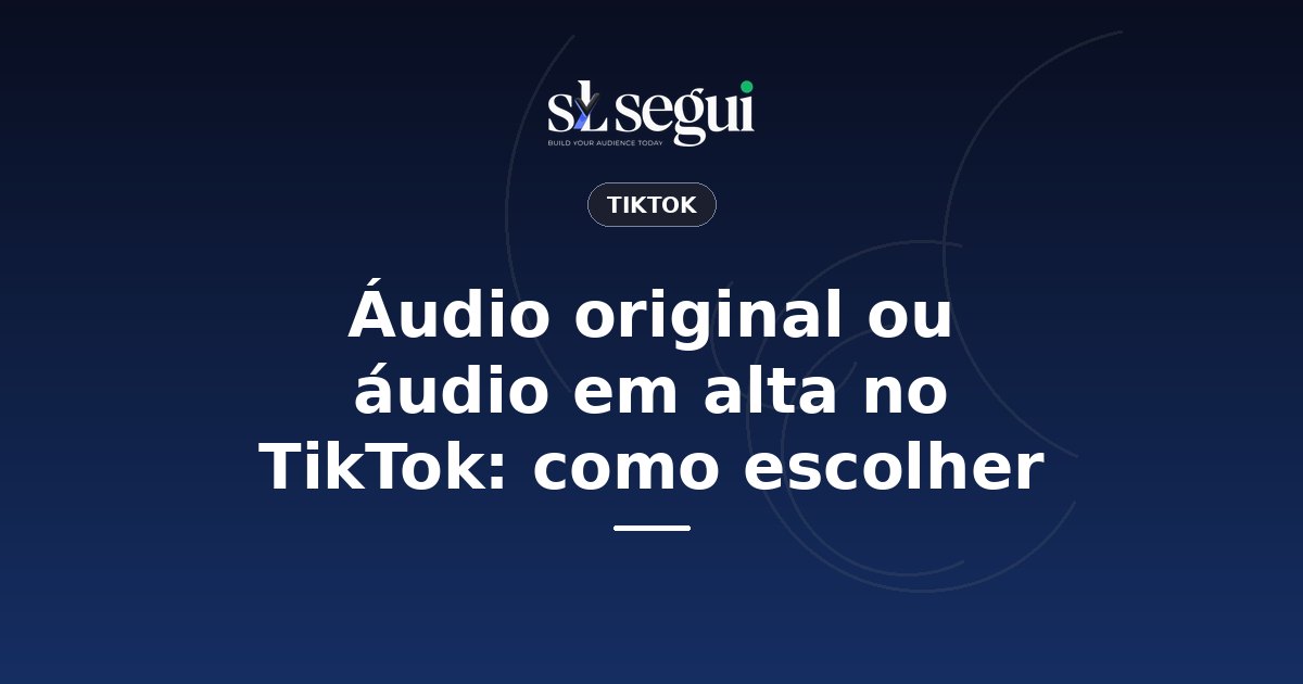 Áudio original ou áudio em alta no TikTok: como escolher