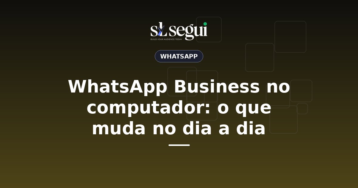 WhatsApp Business no computador: o que muda no dia a dia