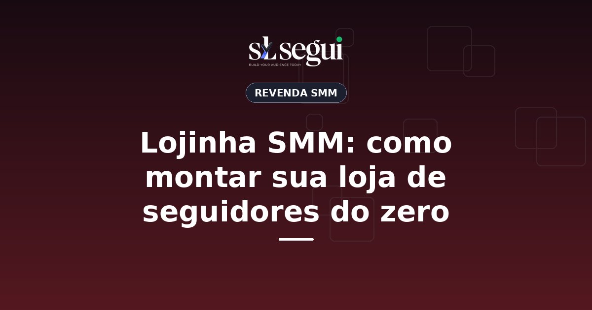 Lojinha SMM: como montar sua loja de seguidores do zero