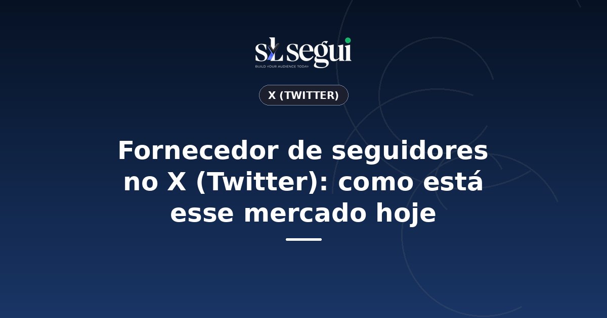 Fornecedor de seguidores no X (Twitter): como está esse mercado hoje