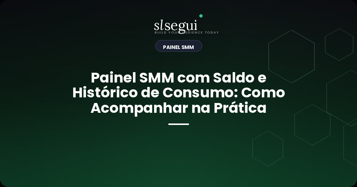 Painel SMM com Saldo e Histórico de Consumo: Como Acompanhar na Prática