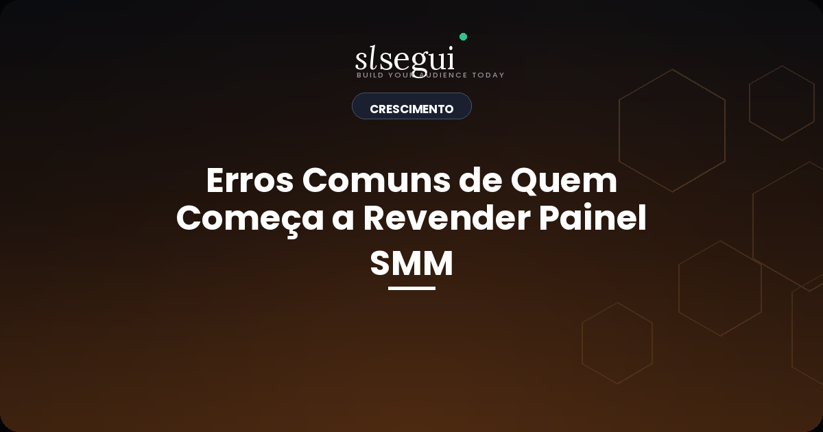Erros Comuns de Quem Começa a Revender Painel SMM
