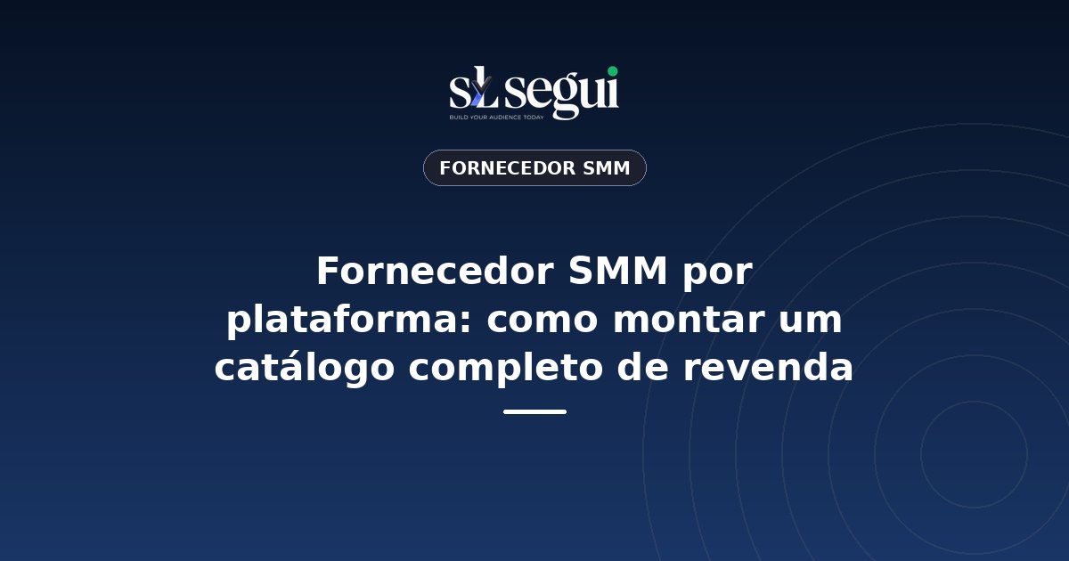 Fornecedor SMM por plataforma: como montar um catálogo completo de revenda