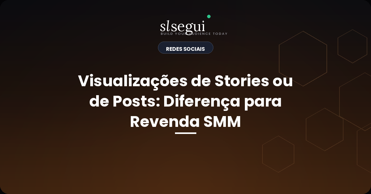 Visualizações de Stories ou de Posts: Diferença para Revenda SMM