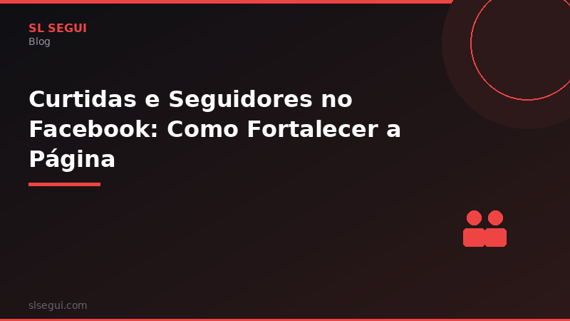 Curtidas e Seguidores no Facebook: Como Fortalecer a Página