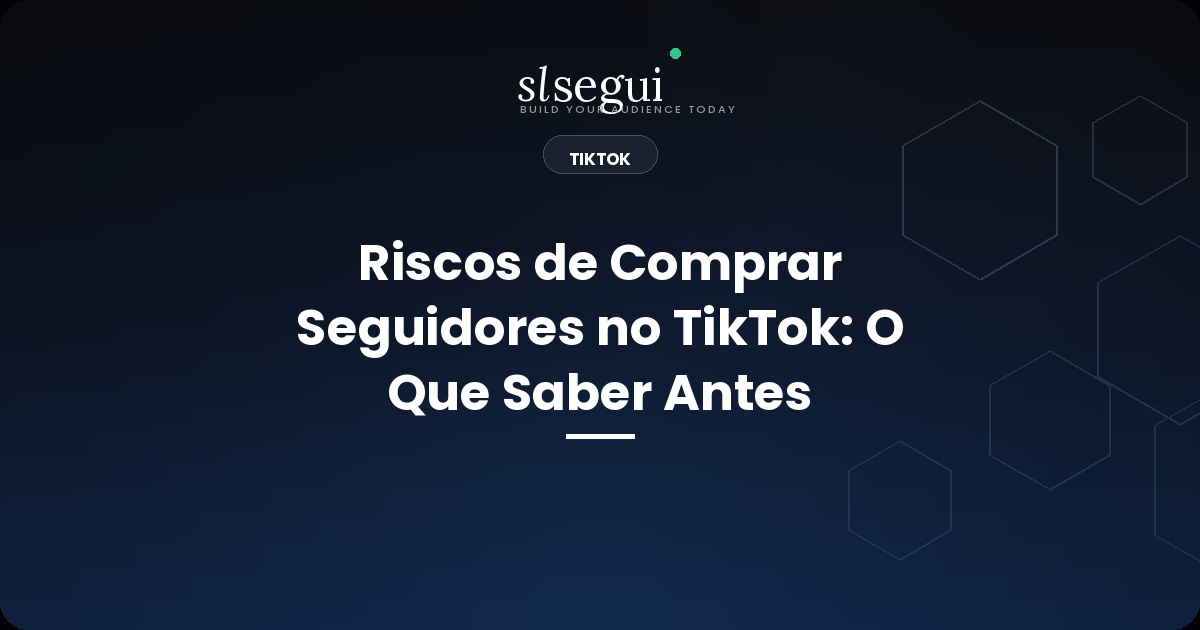 Riscos de Comprar Seguidores no TikTok: O Que Saber Antes