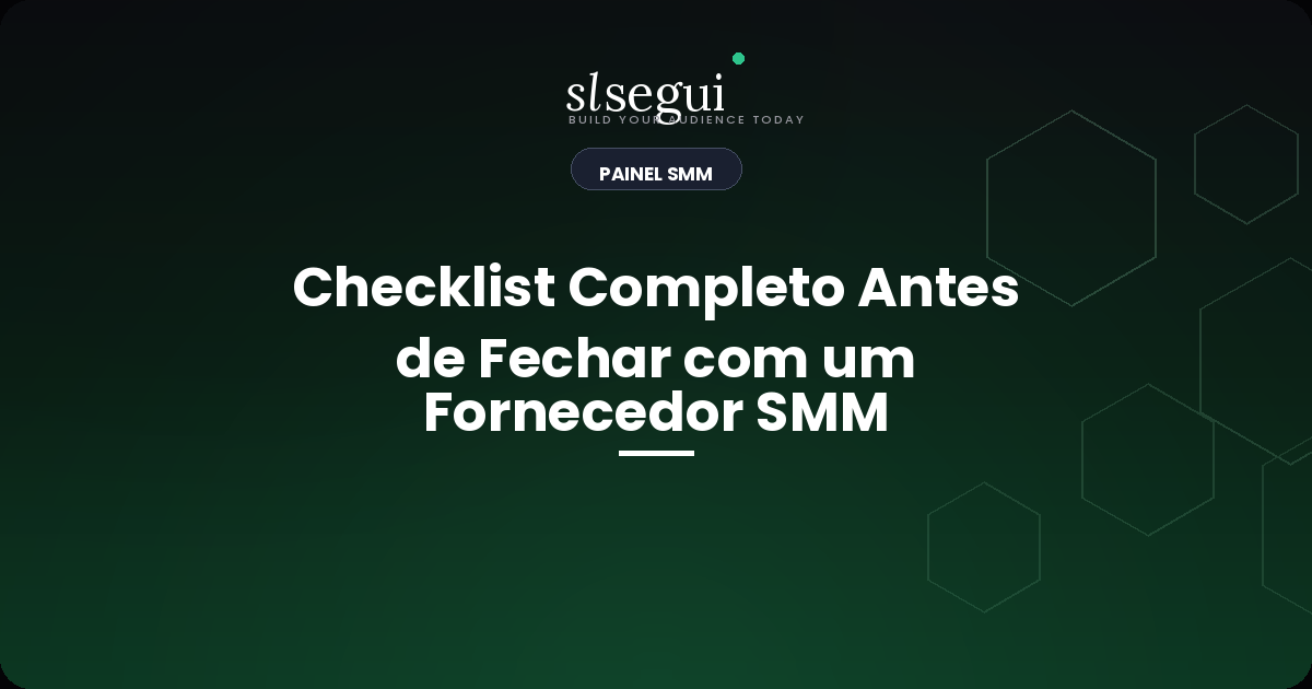 Checklist Completo Antes de Fechar com um Fornecedor SMM