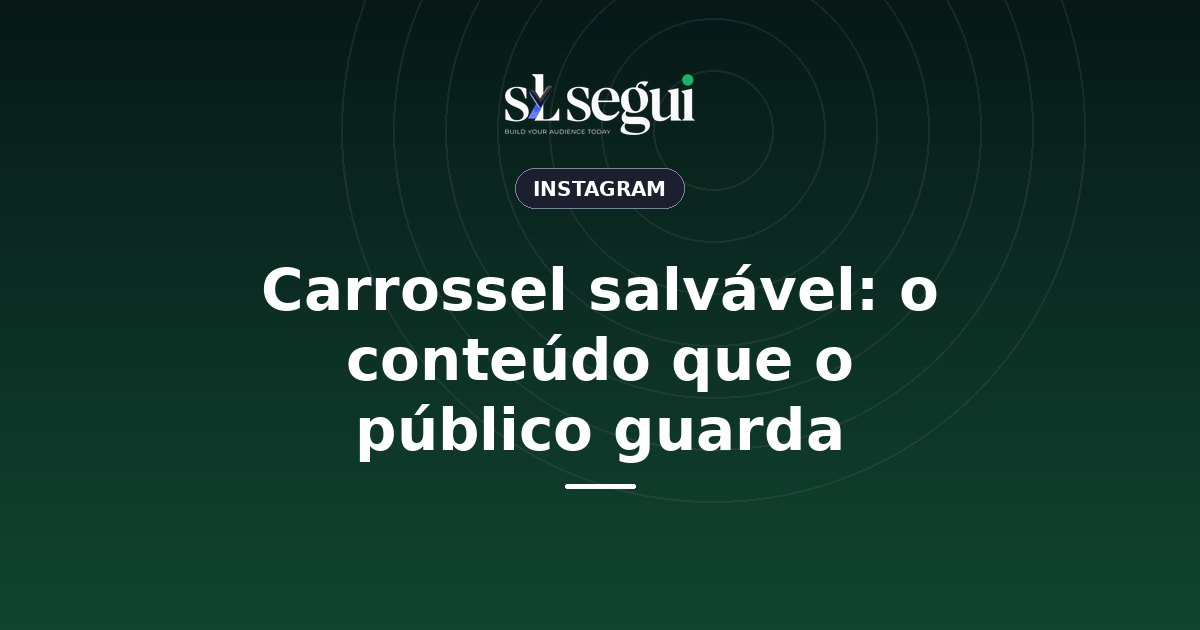 Carrossel salvável: o conteúdo que o público guarda