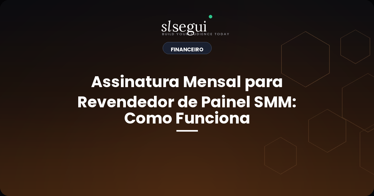 Assinatura Mensal para Revendedor de Painel SMM: Como Funciona