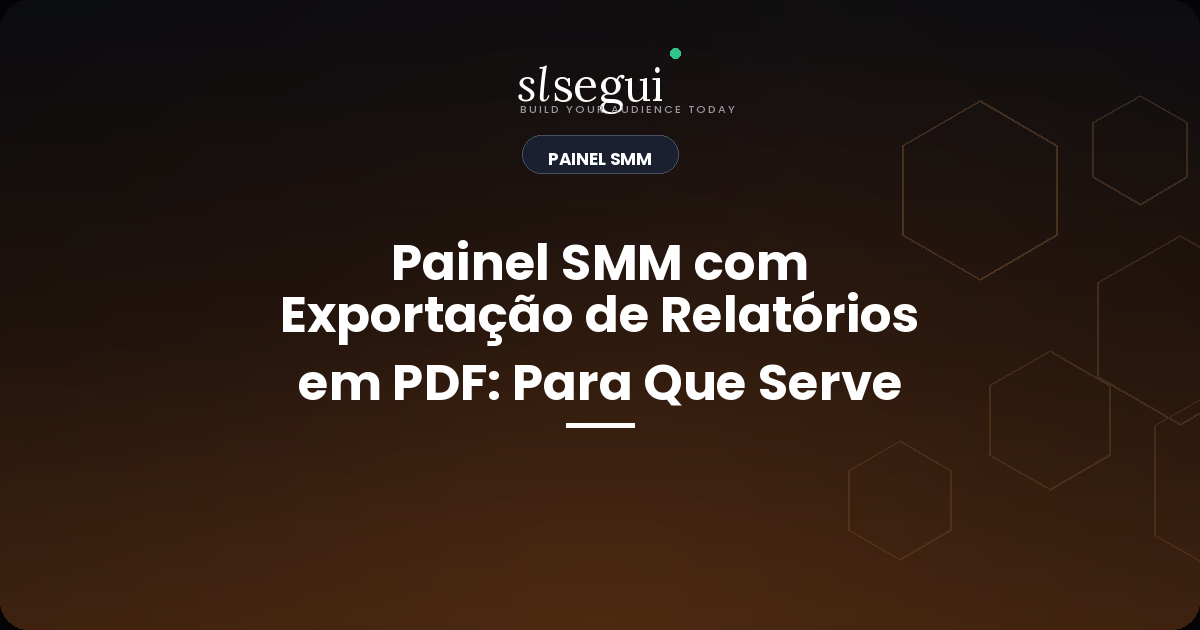 Painel SMM com Exportação de Relatórios em PDF: Para Que Serve