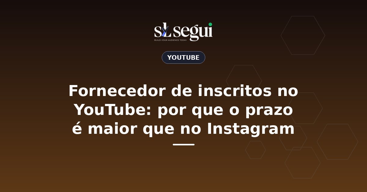 Fornecedor de inscritos no YouTube: por que o prazo é maior que no Instagram