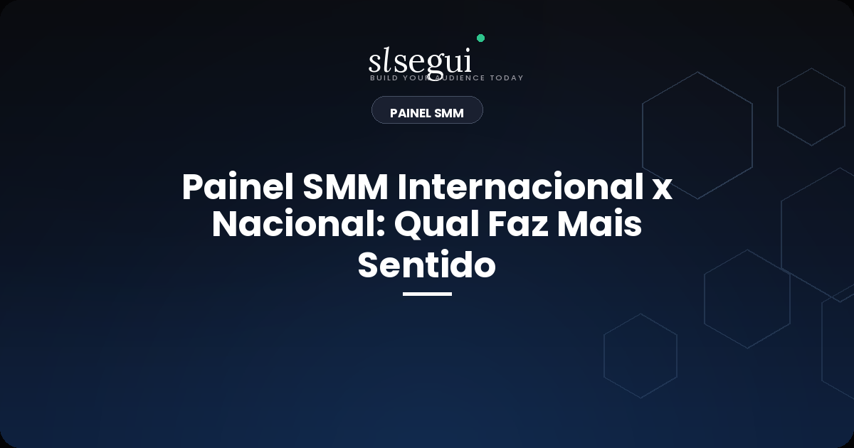 Painel SMM Internacional x Nacional: Qual Faz Mais Sentido