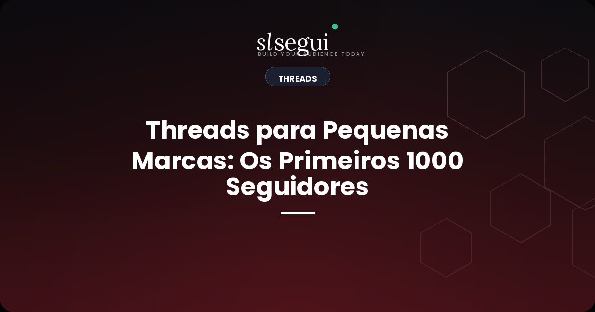 Threads para Pequenas Marcas: Os Primeiros 1000 Seguidores