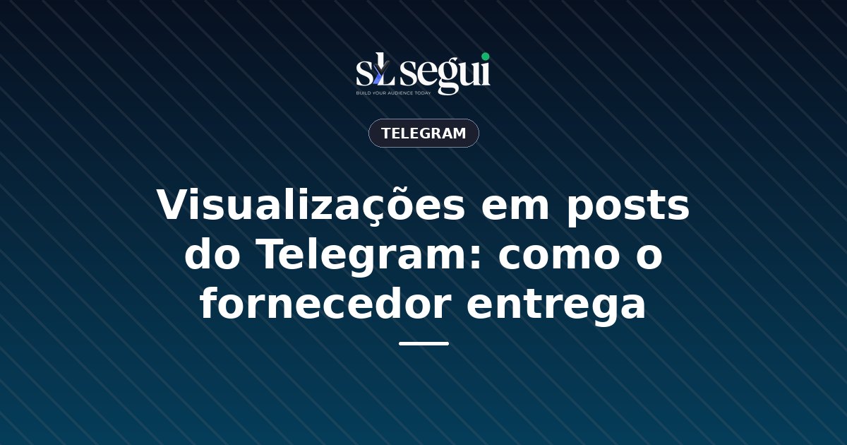 Visualizações em posts do Telegram: como o fornecedor entrega