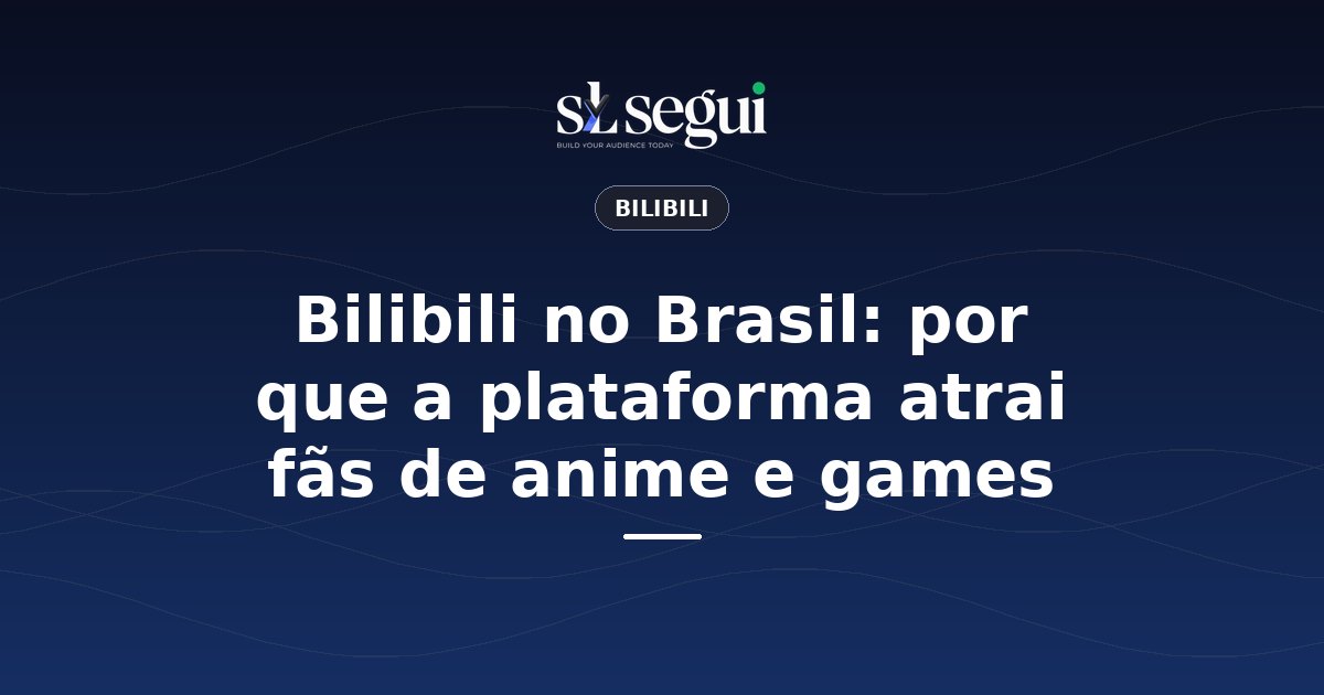 Bilibili no Brasil: por que a plataforma atrai fãs de anime e games