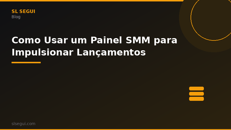 Como Usar um Painel SMM para Impulsionar Lançamentos