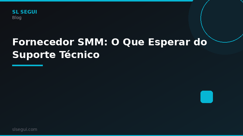 Fornecedor SMM: O Que Esperar do Suporte Técnico