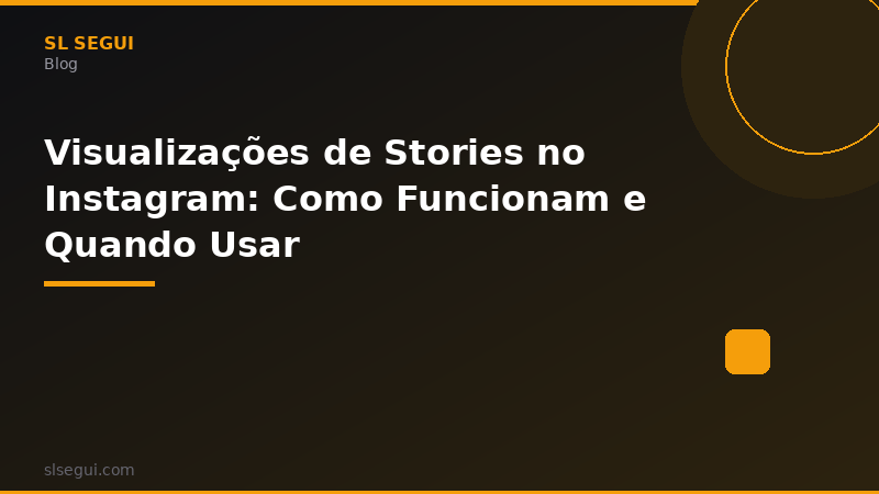 Visualizações de Stories no Instagram: Como Funcionam e Quando Usar