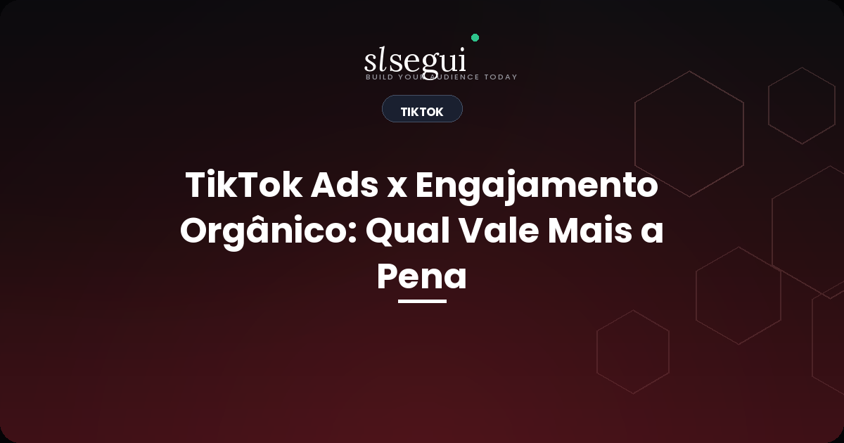 TikTok Ads x Engajamento Orgânico: Qual Vale Mais a Pena