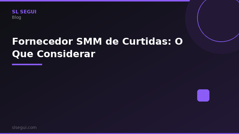 Fornecedor SMM de Curtidas: O Que Considerar