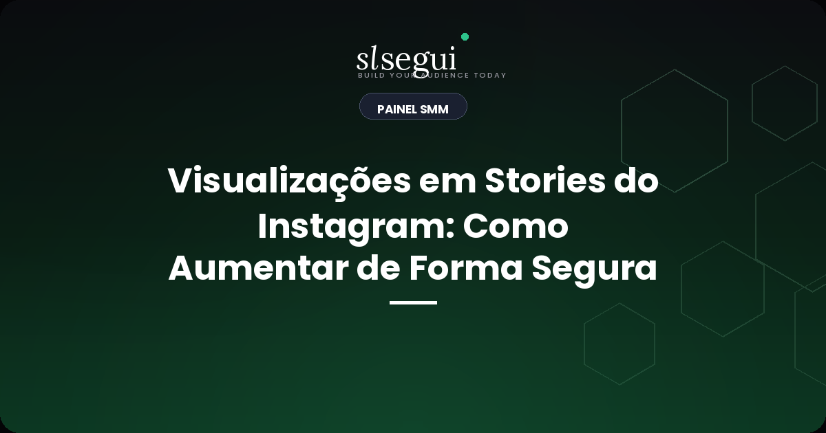 Visualizações em Stories do Instagram: Como Aumentar de Forma Segura