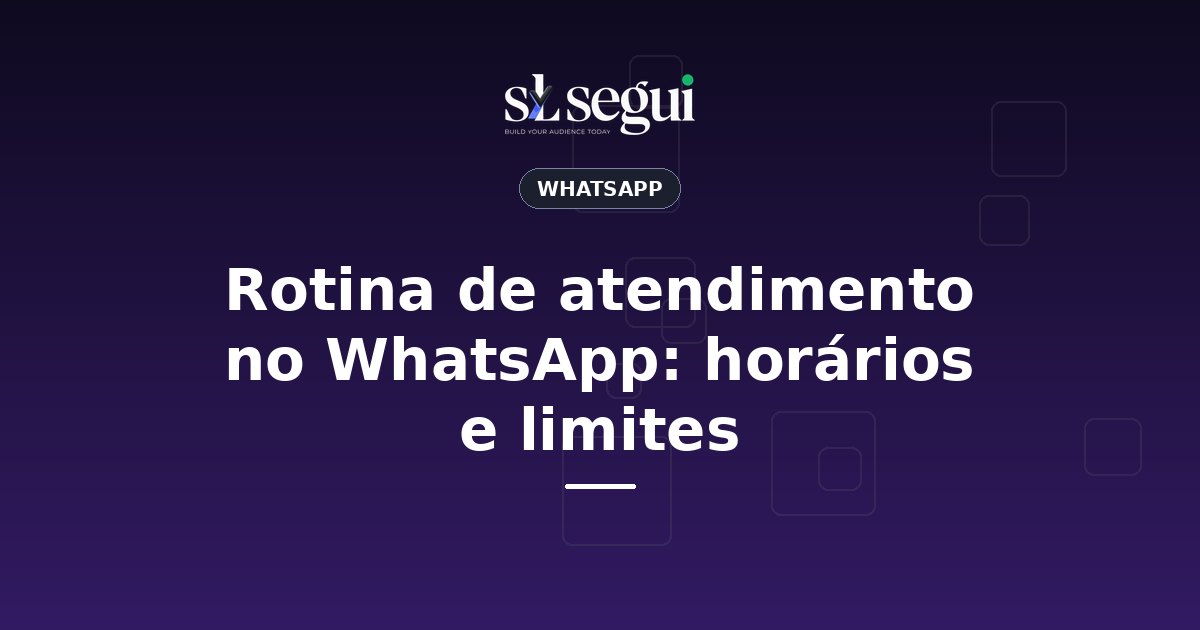 Rotina de atendimento no WhatsApp: horários e limites