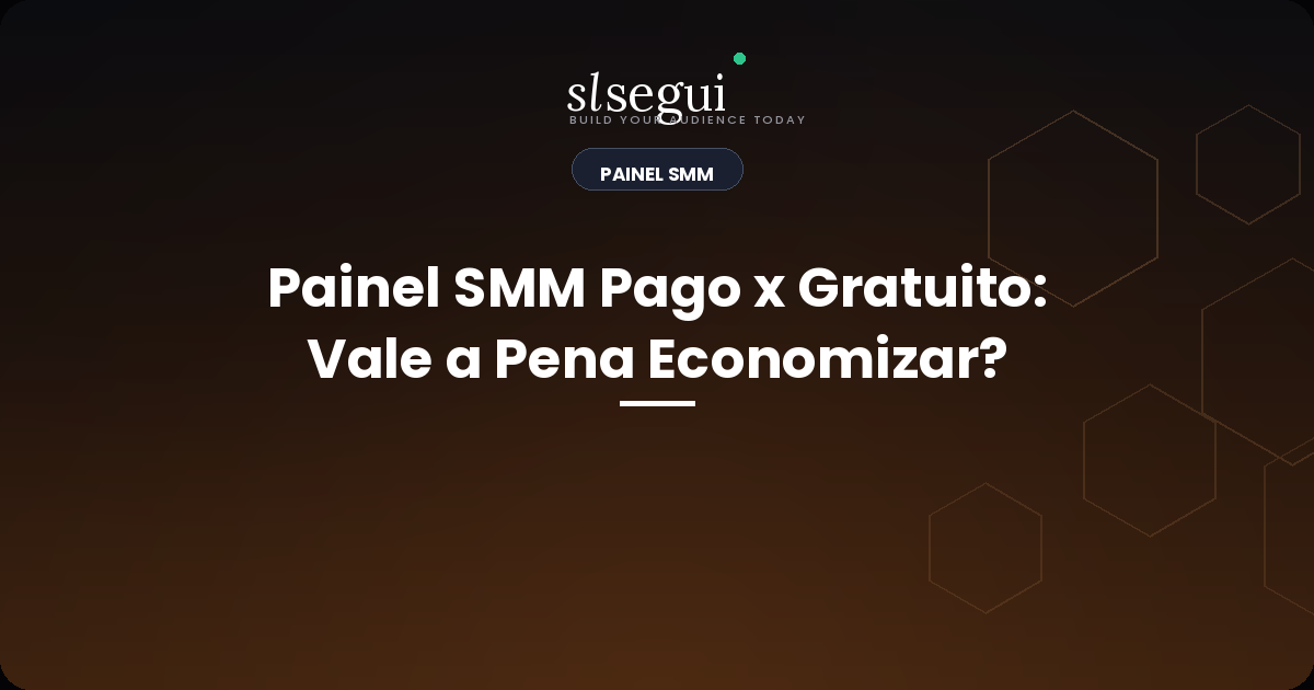 Painel SMM Pago x Gratuito: Vale a Pena Economizar?