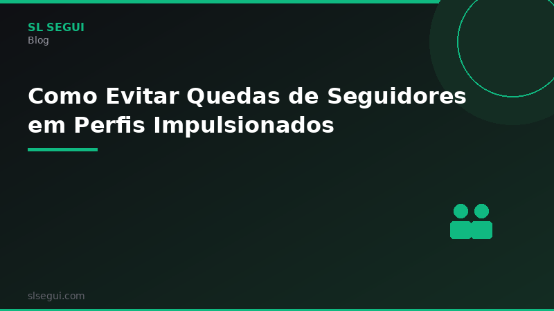 Como Evitar Quedas de Seguidores em Perfis Impulsionados