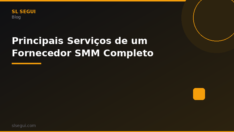Principais Serviços de um Fornecedor SMM Completo
