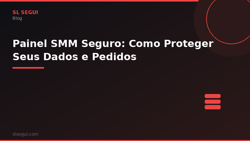 Painel SMM Seguro: Como Proteger Seus Dados e Pedidos