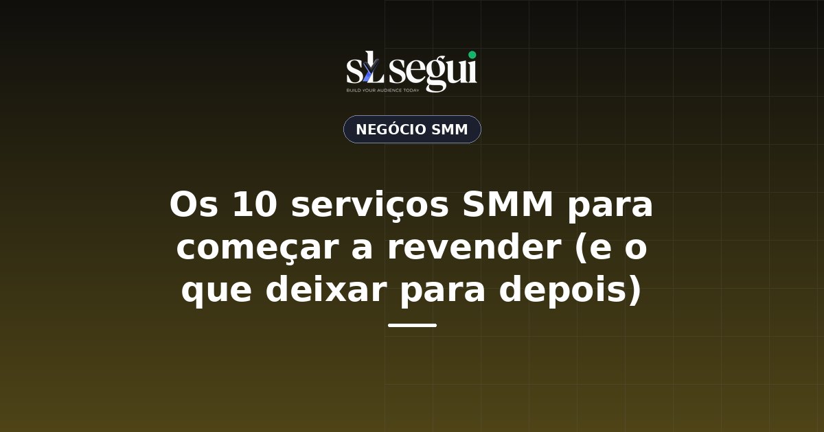 Os 10 serviços SMM para começar a revender (e o que deixar para depois)