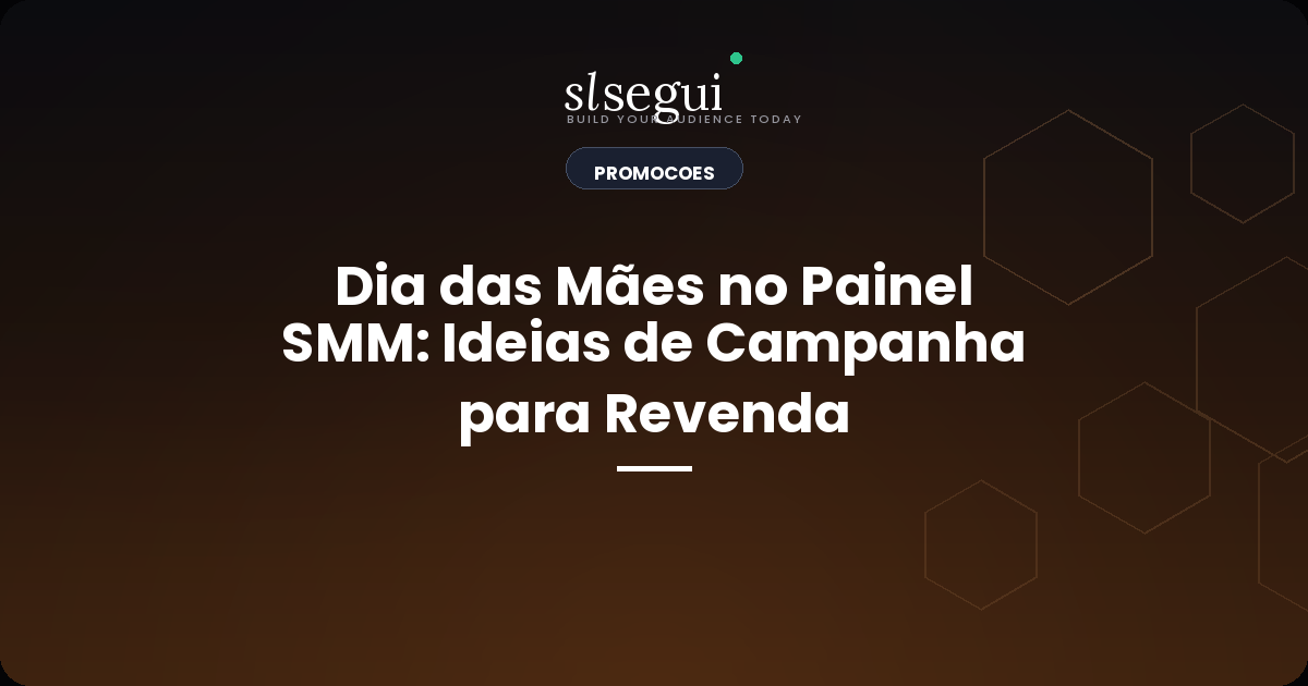 Dia das Mães no Painel SMM: Ideias de Campanha para Revenda