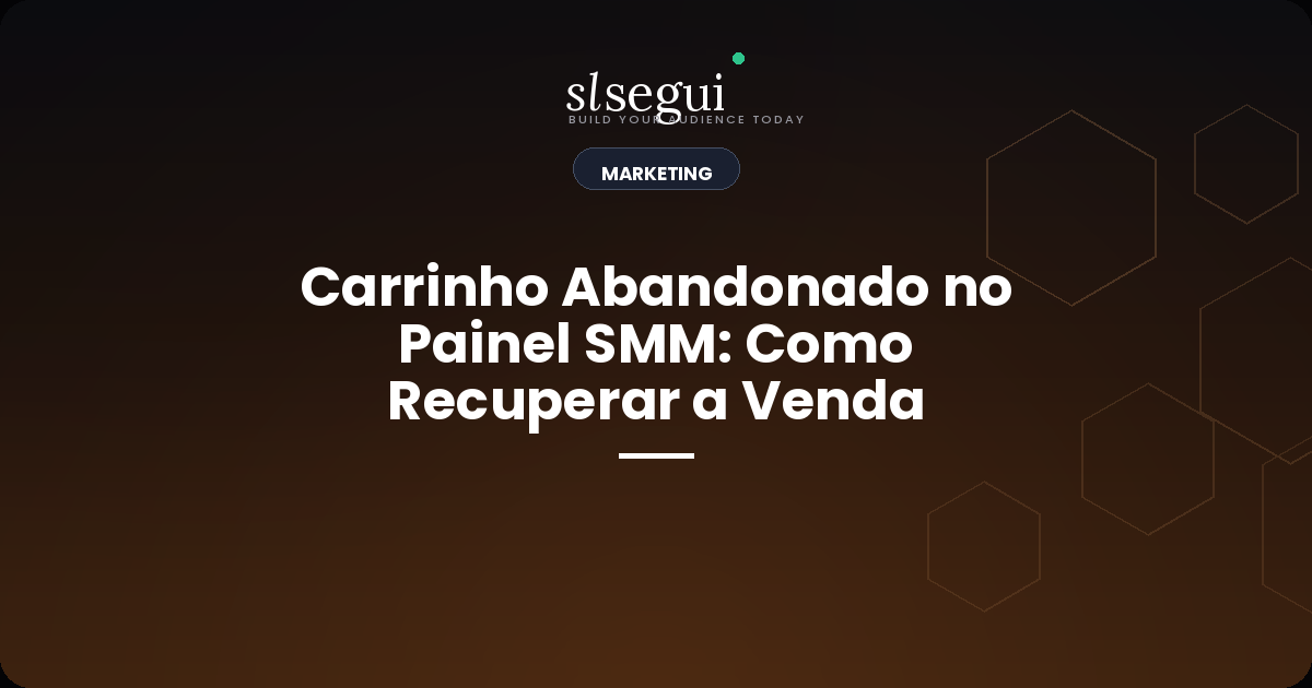 Carrinho Abandonado no Painel SMM: Como Recuperar a Venda