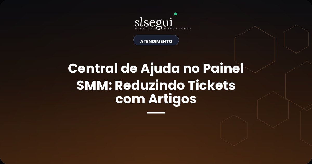 Central de Ajuda no Painel SMM: Reduzindo Tickets com Artigos