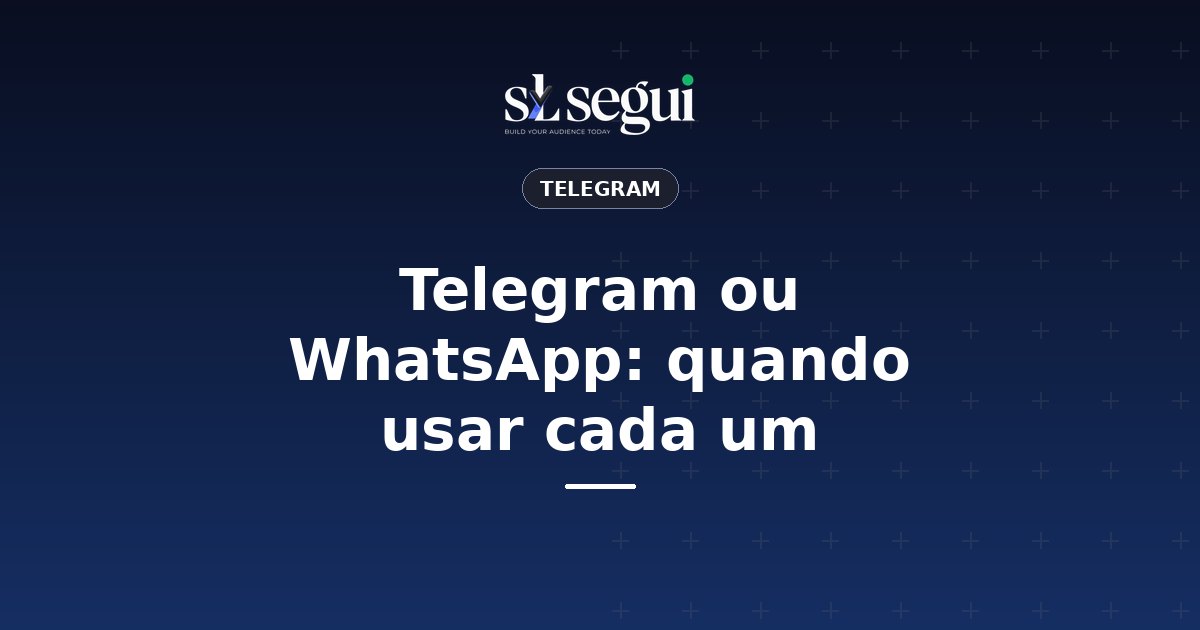 Telegram ou WhatsApp: quando usar cada um