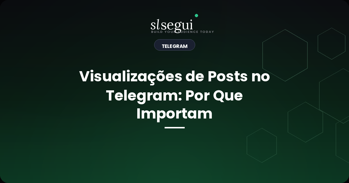 Visualizações de Posts no Telegram: Por Que Importam